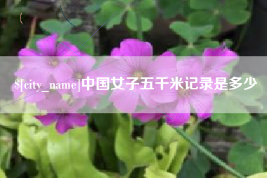 正定中国女子五千米记录是多少