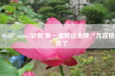 正定骄傲!第一波奥运金牌“九宫格”齐了