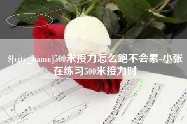正定500米接力怎么跑不会累-小张在练习500米接力时
