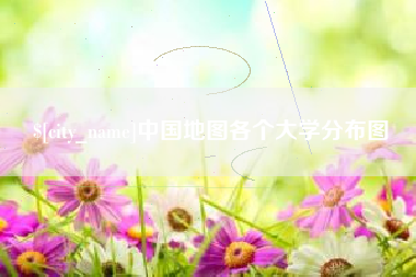 正定中国地图各个大学分布图