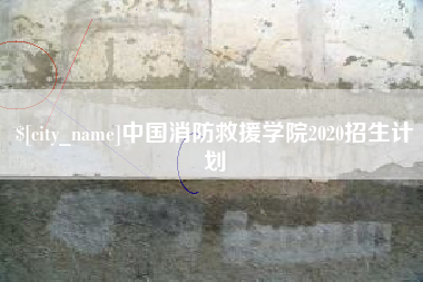 正定中国消防救援学院2020招生计划