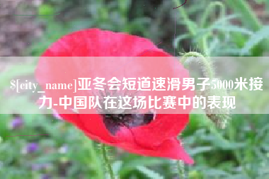正定亚冬会短道速滑男子5000米接力-中国队在这场比赛中的表现