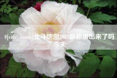 正定北斗地图2025最新版出来了吗今天