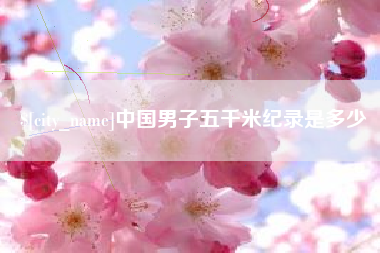 正定中国男子五千米纪录是多少