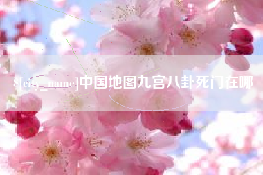 正定中国地图九宫八卦死门在哪