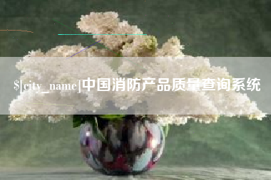 正定中国消防产品质量查询系统