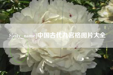 正定中国古代九宫格图片大全