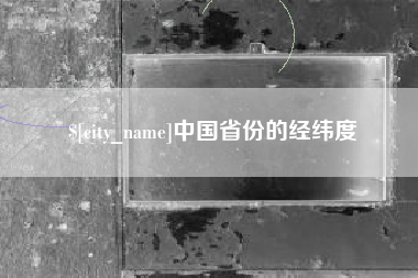 正定中国省份的经纬度