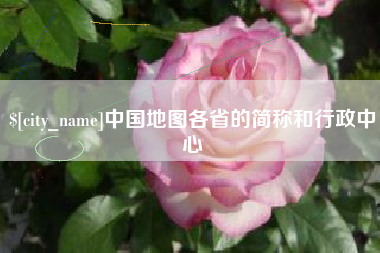 正定中国地图各省的简称和行政中心