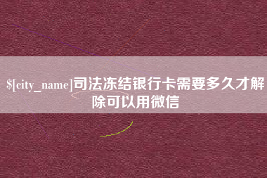 正定司法冻结银行卡需要多久才解除可以用微信