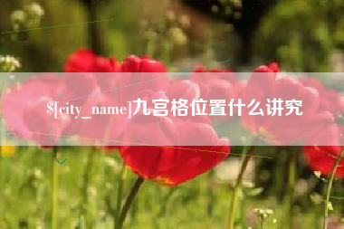 正定九宫格位置什么讲究